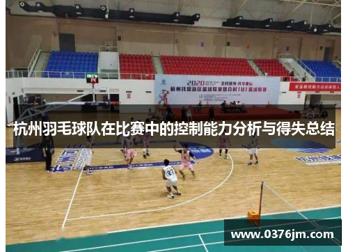 杭州羽毛球队在比赛中的控制能力分析与得失总结