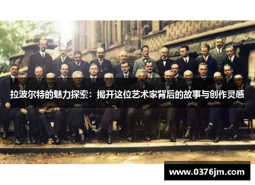 拉波尔特的魅力探索：揭开这位艺术家背后的故事与创作灵感